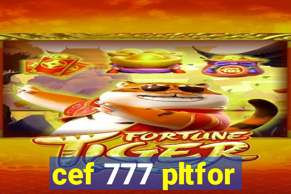 cef 777 pltfor